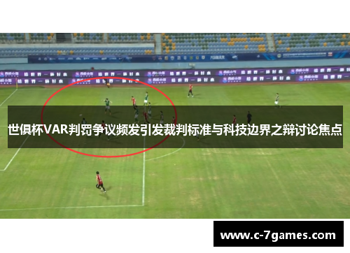 世俱杯VAR判罚争议频发引发裁判标准与科技边界之辩讨论焦点