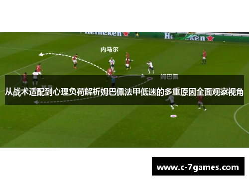 从战术适配到心理负荷解析姆巴佩法甲低迷的多重原因全面观察视角