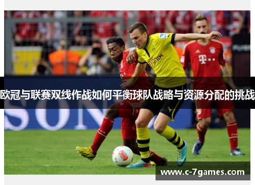 欧冠与联赛双线作战如何平衡球队战略与资源分配的挑战